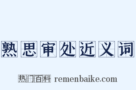 熟思审处近义词是什么意思的图片